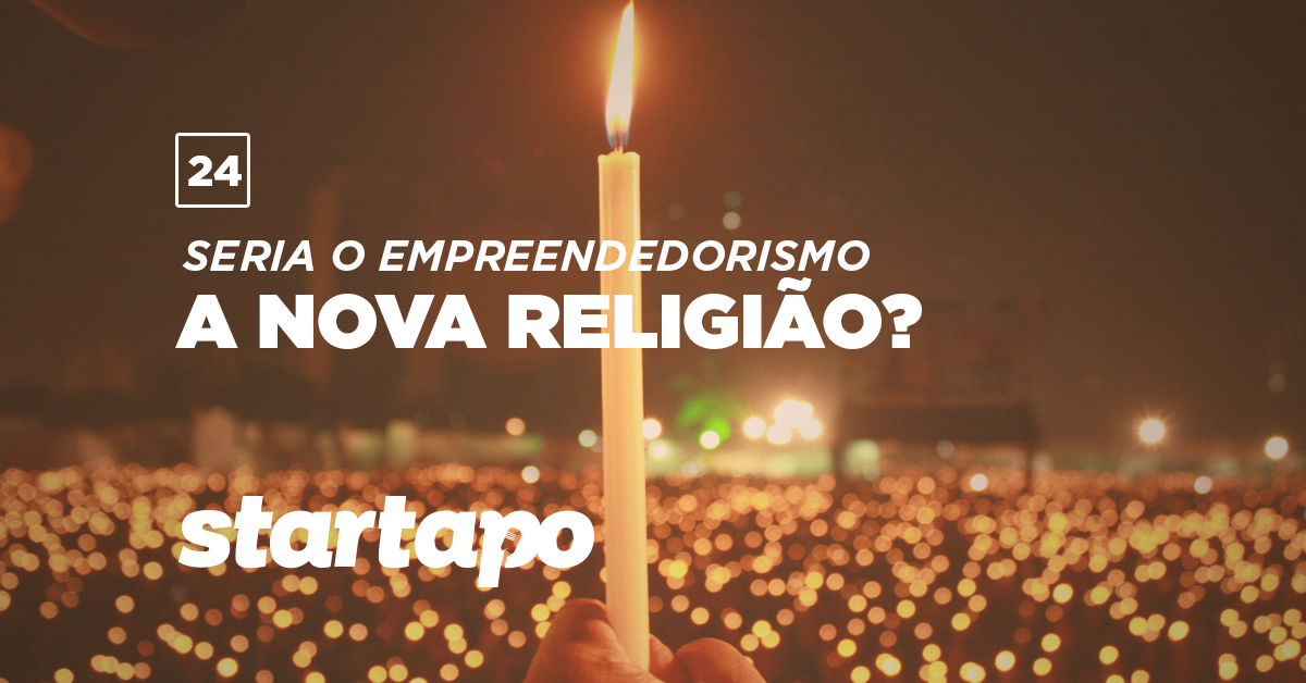 Startapo #24 Seria o empreendedorismo a nova religião?